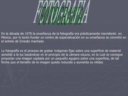 FOTOGRAFIA En la década de 1970 la enseñanza de la fotografía era prácticamente inexistente en México. por lo tanto fundar un centro de especialización.