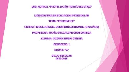 ESC. NORMAL “PROFR. DARÍO RODRÍGUEZ CRUZ”     LICENCIATURA EN EDUCACIÓN PREESCOLAR   TEMA: “ENTREVISTA”   CURSO: PSICOLOGÍA DEL DESARROLLO INFANTIL (0-12.