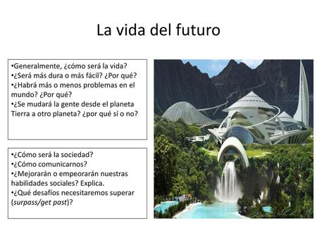 La vida del futuro Generalmente, ¿cómo será la vida?