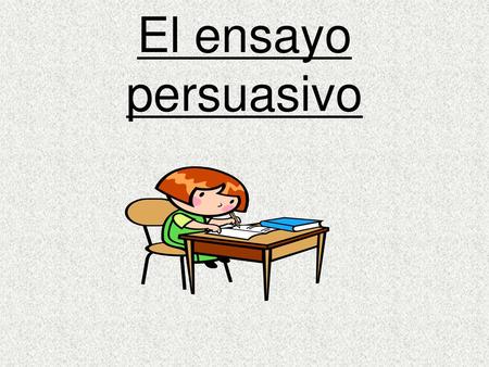 El ensayo persuasivo.