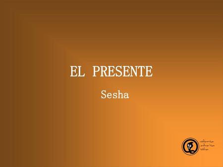 EL PRESENTE Sesha.