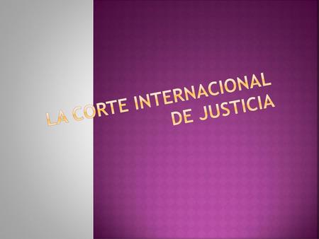 LA CORTE INTERNACIONAL DE JUSTICIA