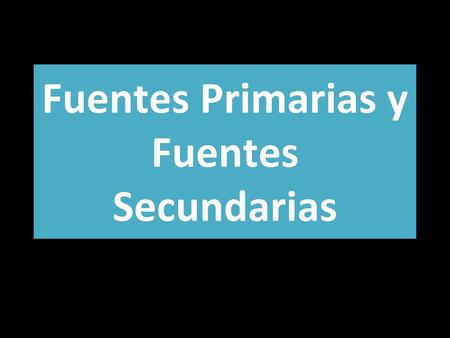 Fuentes Primarias y Fuentes Secundarias