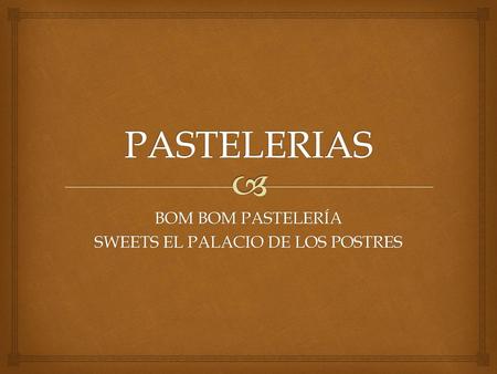 BOM BOM PASTELERÍA SWEETS EL PALACIO DE LOS POSTRES