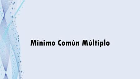 Mínimo Común Múltiplo.