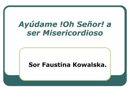 Ayúdame !Oh Señor! a ser Misericordioso