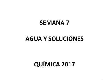 SEMANA 7 AGUA Y SOLUCIONES QUÍMICA 2017