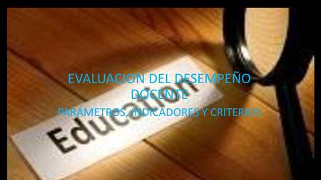 EVALUACION DEL DESEMPEÑO DOCENTE PARÁMETROS, INDICADORES Y CRITERIOS