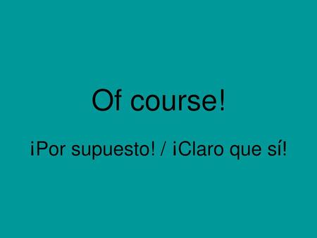 ¡Por supuesto! / ¡Claro que sí!
