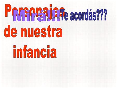 Personajes de nuestra infancia Te acordás??? Mirá!!!