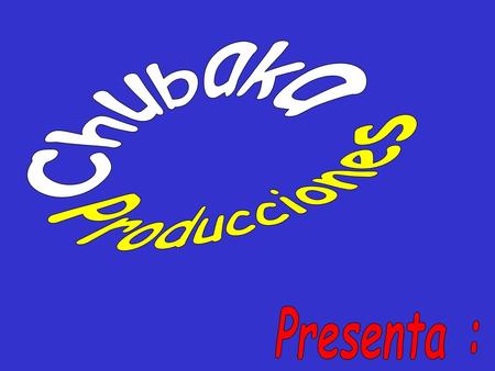 Chubaka Producciones Presenta :.