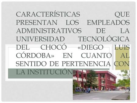 Características que presentan los empleados administrativos de la universidad Tecnológica del Chocó «Diego Luis Córdoba» en cuanto al sentido de pertenencia.