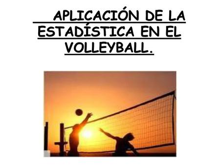 APLICACIÓN DE LA ESTADÍSTICA EN EL VOLLEYBALL.