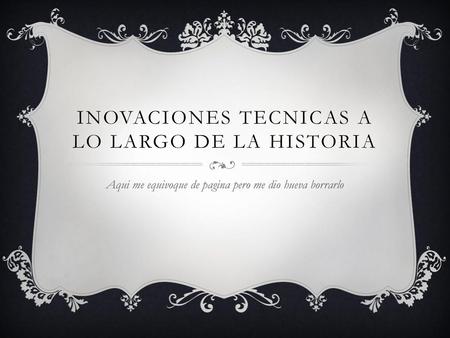 Inovaciones tecnicas a lo largo de la historia