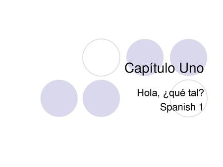 Capítulo Uno Hola, ¿qué tal? Spanish 1.