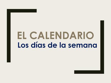 EL CALENDARIO Los días de la semana.