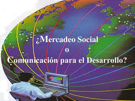 Comunicación para el Desarrollo?