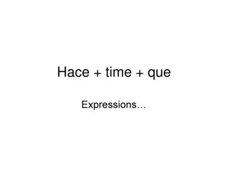 Hace + time + que Expressions….
