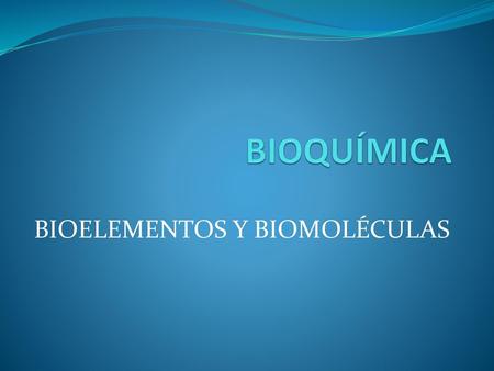BIOELEMENTOS Y BIOMOLÉCULAS