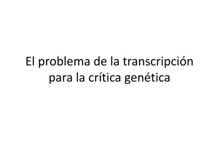El problema de la transcripción para la crítica genética
