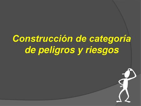 Construcción de categoría de peligros y riesgos