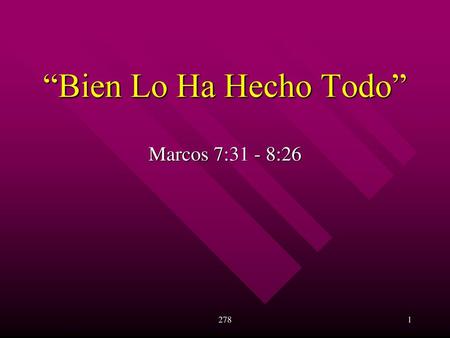 “Bien Lo Ha Hecho Todo” Marcos 7:31 - 8:26 278.