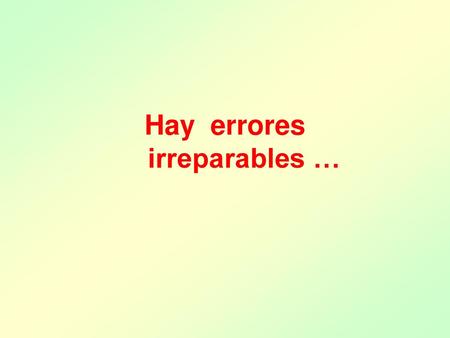 Hay errores irreparables …