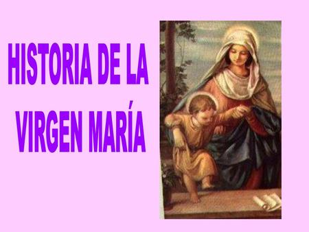 HISTORIA DE LA VIRGEN MARÍA.