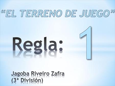 “EL TERRENO DE JUEGO” 1 Regla: Jagoba Riveiro Zafra (3ª División)