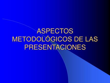 ASPECTOS METODOLÓGICOS DE LAS PRESENTACIONES