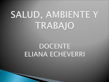 SALUD, AMBIENTE Y TRABAJO DOCENTE ELIANA ECHEVERRI