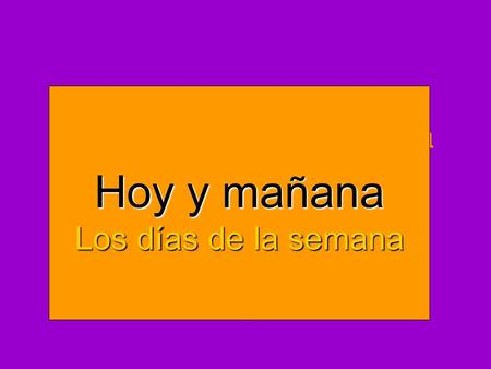 Hoy y manana los dias de la semana