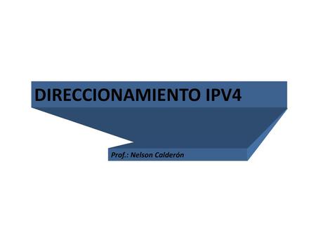 DIRECCIONAMIENTO IPV4 Prof.: Nelson Calderón.