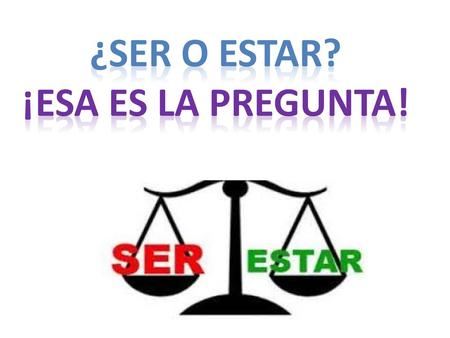 ¿ser o estar? ¡Esa es la pregunta!