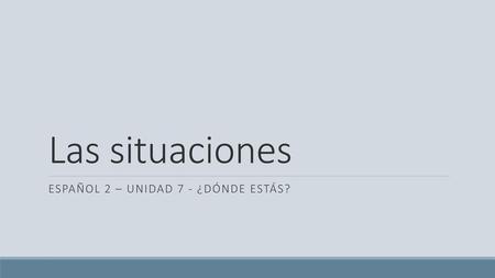 Español 2 – unidad 7 - ¿Dónde estás?