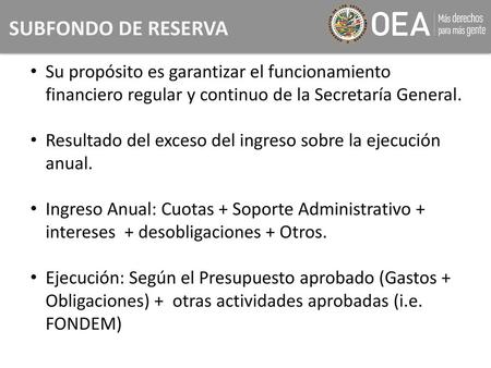 SUBFONDO DE RESERVA Su propósito es garantizar el funcionamiento financiero regular y continuo de la Secretaría General. Resultado del exceso del ingreso.