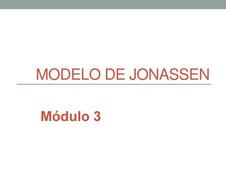 Modelo de Jonassen Módulo 3.
