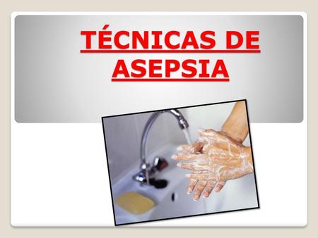 TÉCNICAS DE ASEPSIA.