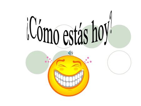 ¿Cómo estás hoy?.