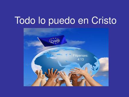 Todo lo puedo en Cristo Cristo Filipenses: 4:13.