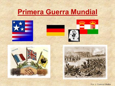Primera Guerra Mundial Fco. J. Cuenca Villalba. Detonantes de la Primera Guerra Mundial La formación de dos bloques opuestos. Las crisis coloniales. El.