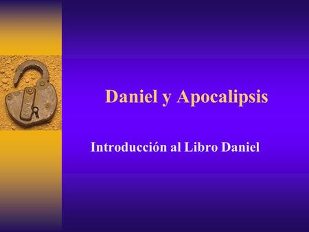 Daniel y Apocalipsis Introducción al Libro Daniel.