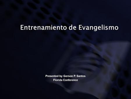 Entrenamiento de Evangelismo Presented by Gerson P. Santos Florida Conference.