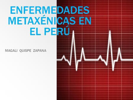 ENFERMEDADES METAXÉNICAS EN EL PERÚ MAGALI QUISPE ZAPANA.