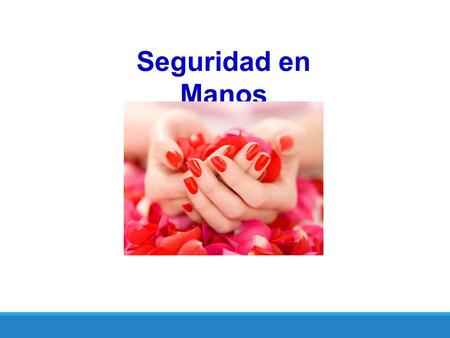 Seguridad en Manos. ¡Cuidemos Nuestras Manos! Las manos son una parte importantísima para llevar a cabo las actividades diarias, cualquier lesión en las.