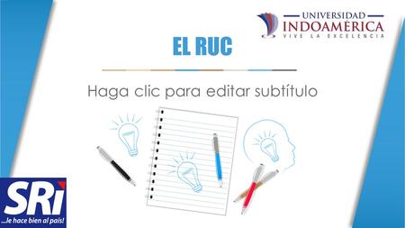 EL RUC Haga clic para editar subtítulo. Registro Único de Contribuyentes Es un instrumento que tiene por función registrar e identificar a los contribuyentes.