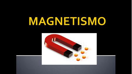 MAGNETISMO. Concepto El magnetismo es un fenómeno físico por el que los objetos ejercen fuerzas de atracción o repulsión sobre otros materiales. Hay algunos.
