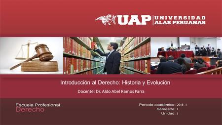 Introducción al Derecho: Historia y Evolución Docente: Dr. Aldo Abel Ramos Parra I I.