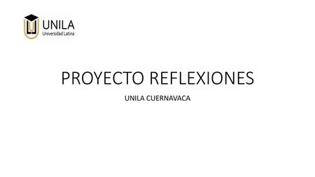 PROYECTO REFLEXIONES UNILA CUERNAVACA.