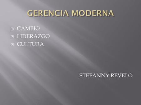 GERENCIA MODERNA CAMBIO LIDERAZGO CULTURA STEFANNY REVELO.